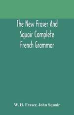 The new Fraser and Squair complete French grammar