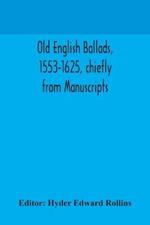 Old English ballads, 1553-1625, chiefly from Manuscripts