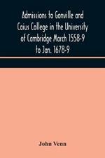 Admissions to Gonville and Caius College in the University of Cambridge March 1558-9 to Jan. 1678-9