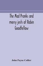 The mad pranks and merry jests of Robin Goodfellow