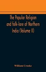 The Popular religion and folk-lore of Northern India (Volume II)