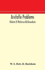 Aristotle Problems (Volume II) Rhetorica Ad Alexaxdrum