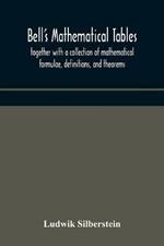 Bell's mathematical tables; together with a collection of mathematical formulae, definitions, and theorems