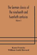 The German classics of the nineteenth and twentieth centuries: masterpieces of German literature translated into English (Volume I)