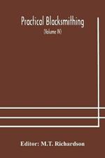 Practical blacksmithing A Collection of Articles Contributed at Different Times by Skilled Workmen to the Columns of The Blacksmith and Wheelwright And Covering Nearly the Whole Range of Blacksmithing from the Simplest Job of Work to Some of the Most Compl