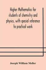 Higher mathematics for students of chemistry and physics, with special reference to practical work