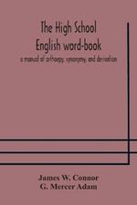 The high school English word-book: a manual of orthoepy, synonymy, and derivation