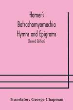 Homer's Batrachomyomachia Hymns and Epigrams. Hesiod's Works and Days. Musaeus' Hero and Leander. Juvenal's Fifth Satire. With Introduction and Notes by Richard Hooper. (Second Edition) To which is added a Glossarial Index to The whole of The Works of Chap