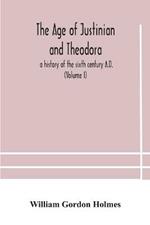 The age of Justinian and Theodora: a history of the sixth century A.D. (Volume I)