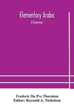 Elementary Arabic: a grammar; being an abridgement of Wright's Arabic grammar to which it will serve as a table of contents