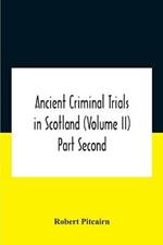 Ancient Criminal Trials In Scotland (Volume Ii) Part Second