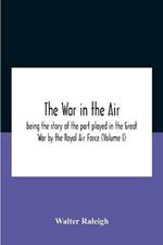 The War In The Air; Being The Story Of The Part Played In The Great War By The Royal Air Force (Volume I)