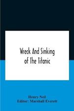Wreck And Sinking Of The Titanic; The Ocean'S Greatest Disaster A Graphic And Thrilling Account Of The Sinking Of The Greatest Floating Palace Ever Built Carrying Down To Watery Graves More Than 1,500 Souls Giving Exciting Escapes From Death And Acts Of He