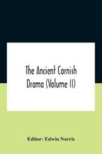 The Ancient Cornish Drama (Volume Ii)