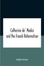 Catherine De' Medici And The French Reformation