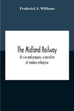 The Midland Railway, Its Rise And Progress, A Narrative Of Modern Enterprise