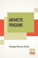 Antarctic Penguins: A Study Of Their Social Habits