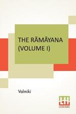 The Ramayana (Volume I): Bala Kandam. Translated Into English Prose From The Original Sanskrit Of Valmiki. Edited By Manmatha Nath Dutt. In Seven Volumes, Vol. I.