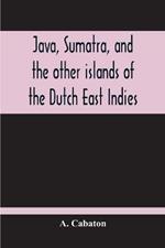 Java, Sumatra, And The Other Islands Of The Dutch East Indies