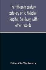 The Fifteenth Century Cartulary Of St. Nicholas' Hospital, Salisbury, With Other Records