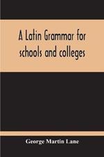 A Latin Grammar For Schools And Colleges