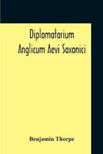 Diplomatarium Anglicum Aevi Saxonici: A Collection Of English Charters, From The Reign Of King Aethelberht Of Kent To That Of William The Conqueror Containing I. Miscellaneous Charters Ii. Wills Iii. Guilds Iv. Manumissions And Acquittances With A Translation Of The Anglo-Saxon