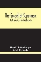 The Gospel Of Superman: The Philosophy Of Friedrich Nietzsche