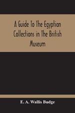 A Guide To The Egyptian Collections In The British Museum