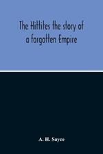 The Hittites: The Story of a Forgotten Empire