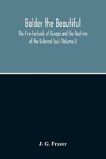 Balder The Beautiful; The Fire-Festivals Of Europe And The Doctrine Of The External Soul (Volume I)