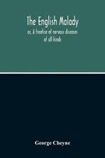 The English Malady: Or, A Treatise Of Nervous Diseases Of All Kinds, As Spleen, Vapours, Lowness Of Spirits, Hypochondriacal, And Hysterical Distempers, Etc. (In Three Parts) Part I. Of The Nature And Caufe Of Nervous Diftempers' Part Ii. Of The Cure Of Nervous Diftempers Par