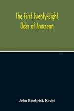 The First Twenty-Eight Odes Of Anacreon. In Greek And In English; And In Both Languages, In Prose As Well As In Verse, With Variorum Notes, A Grammatical Analysis And A Lexicon