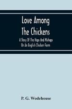 Love Among The Chickens: A Story Of The Haps And Mishaps On An English Chicken Farm