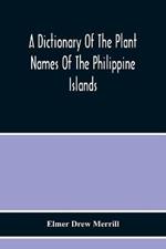 A Dictionary Of The Plant Names Of The Philippine Islands