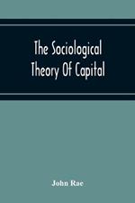 The Sociological Theory Of Capital; Being A Complete Reprint Of The New Principles Of Political Economy, 1834