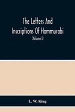 The Letters And Inscriptions Of Hammurabi, King Of Babylon, About B.C. 2200, To Which Are Added A Series Of Letters Of Other Kings Of The First Dynasty Of Babylon. The Original Babylonian Texts, Edited From Tablets In The British Museum, With English Translati