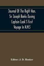 Journal Of The Right Hon. Sir Joseph Banks During Captain Cook'S First Voyage In H.M.S. Endeavour In 1768-71 To Terra Del Fuego, Otahite, New Zealand, Australia, The Dutch East Indies, Etc.