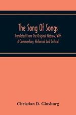 The Song Of Songs: Translated From The Original Hebrew, With A Commentary, Historical And Critical