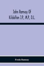 John Ramsay Of Kildalton J.P., M.P., D.L.; Being An Account Of His Life In Islay And Including The Diary Of His Trip To Canada In 1870