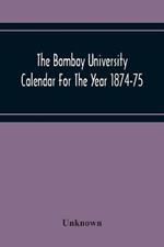 The Bombay University Calendar For The Year 1874-75