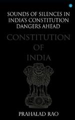 Sounds of Silences in India's Constitution- Dangers Ahead