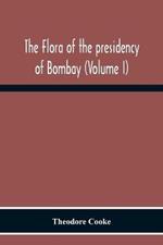 The Flora Of The Presidency Of Bombay (Volume I)