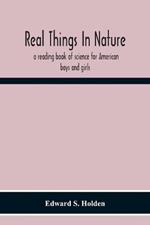 Real Things In Nature: A Reading Book Of Science For American Boys And Girls