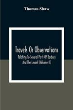 Travels Or Observations, Relating To Several Parts Of Barbary And The Levant (Volume Ii)