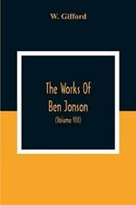 The Works Of Ben Jonson; In Nine Volumes With Notes Critical And Explanatory, And Biographical Memoir (Volume Viii) Containing Masques, &C. Epigrams. Underwoods.