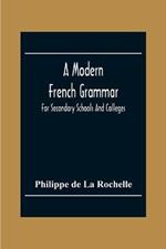 A Modern French Grammar: For Secondary Schools And Colleges