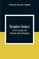 Xenophon'S Anabasis: The First Four Books, With Introduction, Notes And Vocabulary