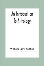An Introduction To Astrology; With Numerous Emendations, Adapted To The Improved State Of The Science In The Present Day A Grammar Of Astrology, And Tables For Calculating Nativities.