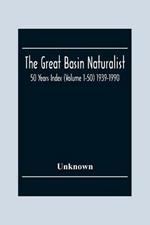 The Great Basin Naturalist; 50 Year Index (Volume 1-50) 1939-1990
