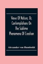 Views Of Nature, Or, Contemplations On The Sublime Phenomena Of Creation: With Scientific Illustrations